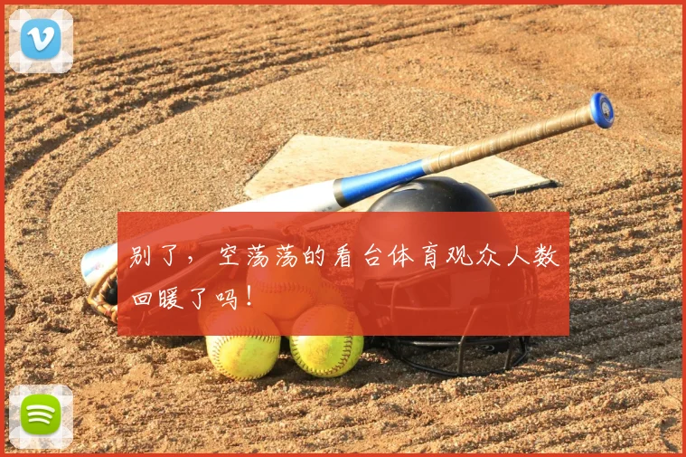 别了，空荡荡的看台体育观众人数回暖了吗！