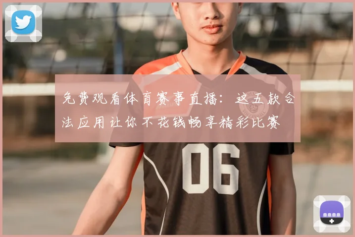 免费观看体育赛事直播：这五款合法应用让你不花钱畅享精彩比赛