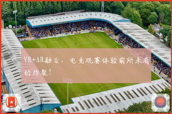 VR+AR融合,电竞观赛体验前所未有的炸裂!